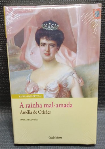 RAINHAS DE PORTUGAL: A RAINHA MAL-AMADA, AMÉLIA DE ORLEÃES