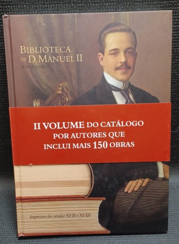 BIBLIOTECA DE D. MANUEL II: IMPRESSOS DOS SÉCULOS XVII E XVIII, II VOLUME