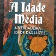 A IDADE MÉDIA - A VERDADEIRA IDADE DAS LUZES