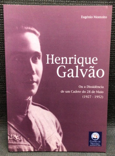 «Henrique Galvão - Ou a Dissidência de Um Cadete do 28 de Maio (1927 - 1952)»