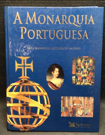 «A Monarquia Portuguesa - Reis e Rainhas na História de um Povo» 