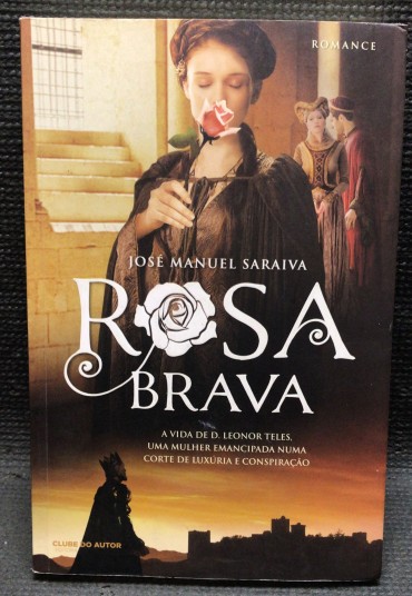 «Rosa Brava - A Vida de D. Leonor Telles, Uma Mulher Emancipada Numa Corte de Luxúria e Conspiração»