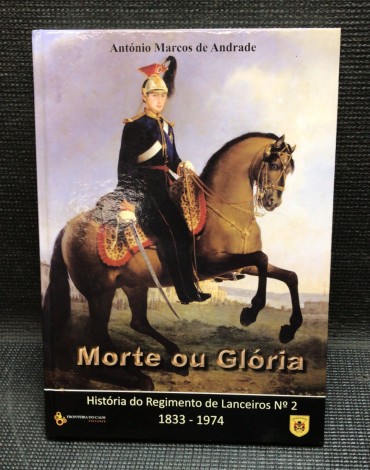 «Morte ou Glória - História do Regimentos de Lanceiros nº 2 1833-1974»