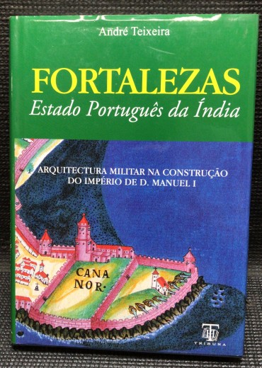 «Fortalezas - Estado Português da Índia - Arquitectura Militar na Construção do Império de D. Manuel I» 