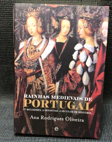 «Rainhas Medievais de Portugal - 17 Mulheres, 2 Dinastias, 4 Séculos de História»