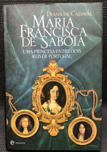 «Maria Francisca de Sabóia - Uma Princesa entre Dois Reis de Portugal»