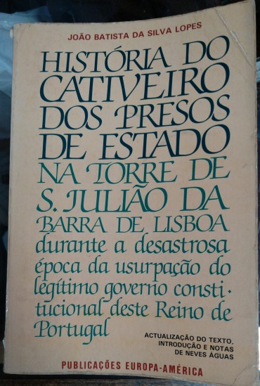 HISTORIA DO CATIVEIRO DOS PRESOS DE ESTADO NA TORRE DE S. JULIÃO DA BARRA DE LISBOA